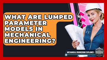 What Are Lumped Parameter Models In Mechanical Engineering? - Mechanical Engineering Explained