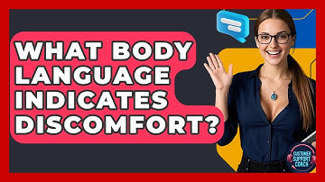 What Body Language Indicates Discomfort? - Customer Support Coach