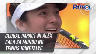 Global Impact Ni Alex Eala Sa Mundo Ng Tennis Idinetalye  Tv Patrol