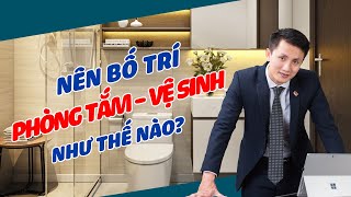 Nên bố trí phòng tắm - vệ sinh như thế nào?