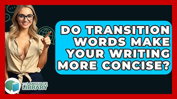 Do Transition Words Make Your Writing More Concise? - The Language Library