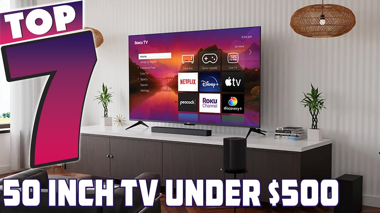 Top 7 Best 50 Inch TVs Under $500 in 2024 - YouTube
