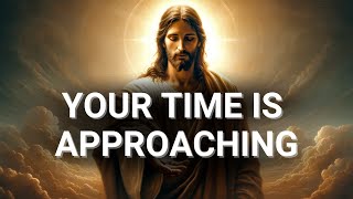 Your Time Is Approaching | God Message Today | God's Message For You