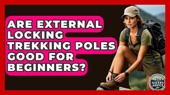 Are External Locking Trekking Poles Good For Beginners? - The Hiker's Advice