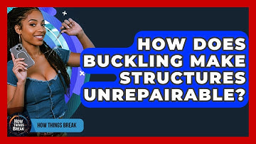 How Does Buckling Make Structures Unrepairable? - How Things Break