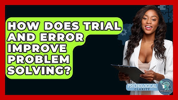 How Does Trial And Error Improve Problem Solving? - Psychological Clarity