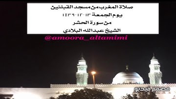 صلاة المغرب من مسجد القبلتين  يوم الجمعة ١٣-١٢-١٤٣٩ من سورة الحشر الشيخ عبدالله البلادي