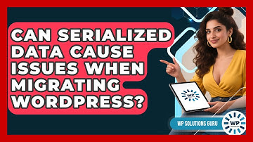 Can Serialized Data Cause Issues When Migrating WordPress? - WP Solutions Guru