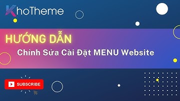 HƯỚNG DẪN Cài Đặt Chỉnh Sửa MENU Website Wordpress Khotheme.vn