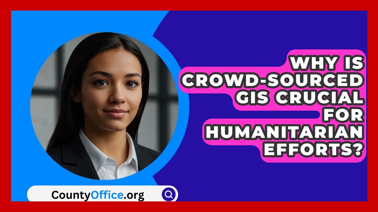 Why Is Crowd-sourced GIS Crucial For Humanitarian Efforts? - CountyOffice.org