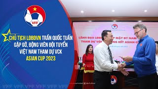 Chủ tịch LĐBĐVN Trần Quốc Tuấn gặp gỡ, động viên đội tuyển Việt Nam tham dự VCK Asian Cup 2023