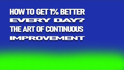 How to Get 1% Better Every Day?  The art of continuous improvement