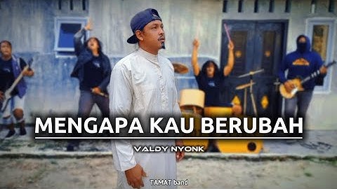 MENGAPA KAU BERUBAH -( valdy nyonk ) cover TAMAT band