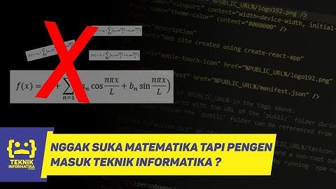 NGGAK SUKA MATEMATIKA TAPI INGIN MASUK JURUSAN TEKNIK INFORMATIKA?