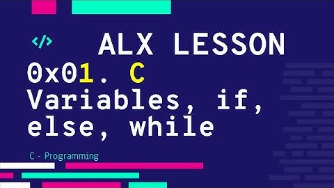 0x01 C - Variables, if, else, while, do while, for loop with practice | ALX بالعربي