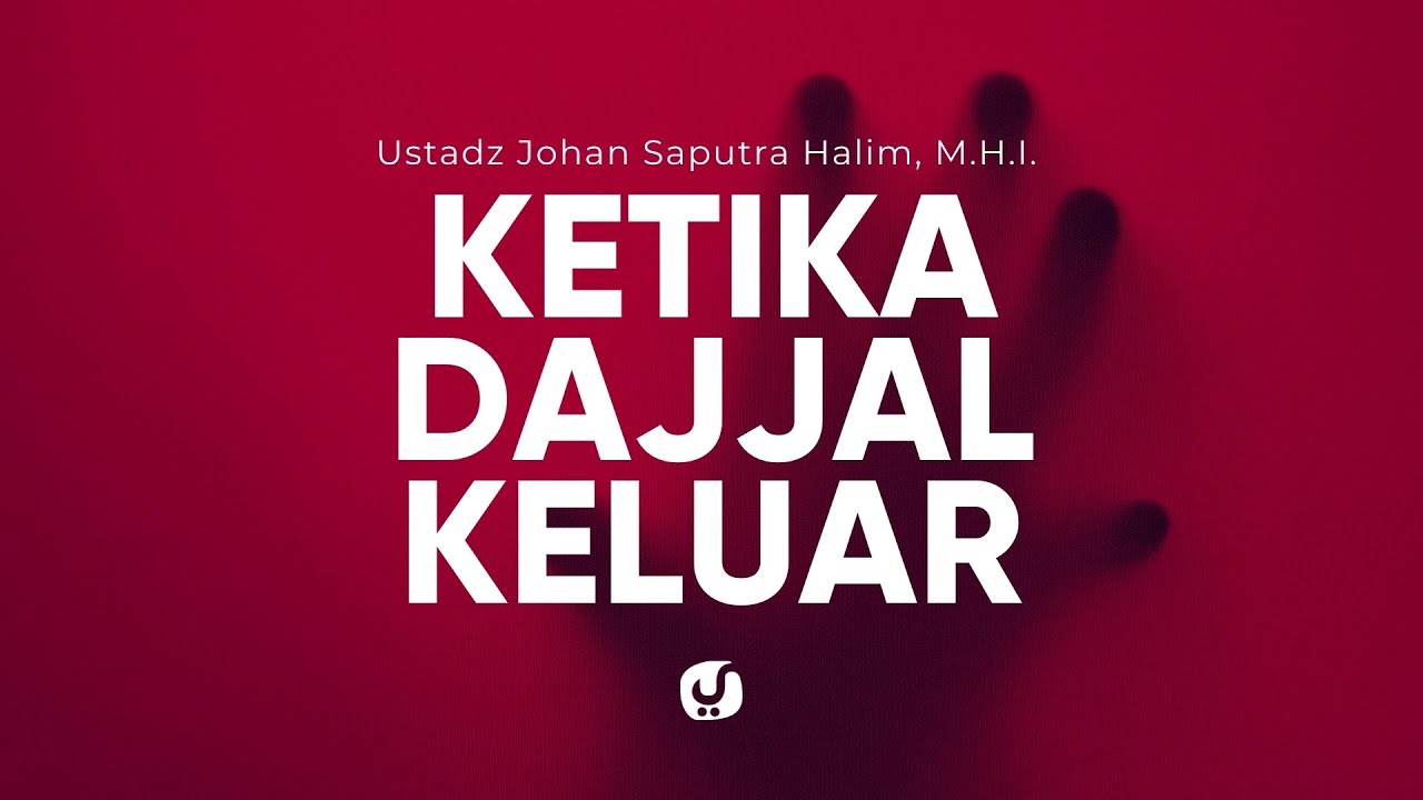 Saat Dajjal Keluar ke Dunia - Ustadz Johan Saputra Halim, Lc., M.H.I.