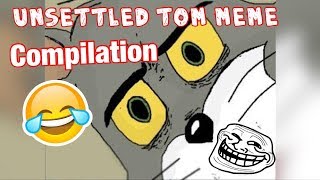 UNSETTLED TOM MEME COMPILATION