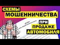 МОШЕННИЧЕСКИЕ СХЕМЫ при покупке и продаже автомобиля. Как разводят продавцов, обман покупателей авто