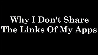 Why I Don't Share The Links Of My Apps
