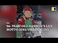 96yearold hawkers life motto goes viral online