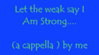 Let the weak say I Am Strong By me