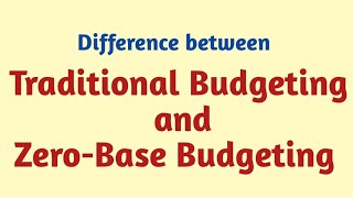 Difference between Traditional Budgeting and Zero - Base Budgeting ||Financial Management
