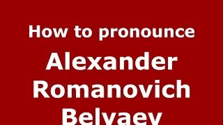 Play video: How to pronounce Alexander Romanovich Belyaev (Russian/Russia) - PronounceNames.com