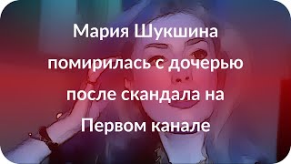 Мария Шукшина помирилась с дочерью после скандала на Первом канале Мария Шукшина помирилась с дочерью после скандала на Первом канале