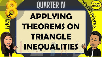 APPLYING THEOREMS ON TRIANGLE INEQUALITIES || GRADE 8 MATHEMATICS Q4