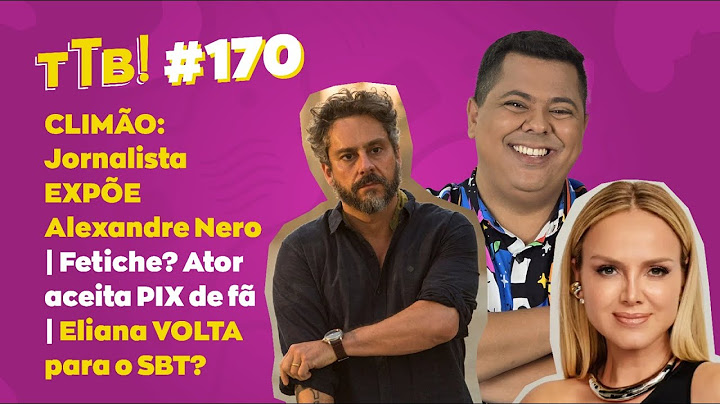FFD#170 Jornalista EXPÕE Alexandre Nero | Fetiche? Ator aceita PIX de fã | Eliana VOLTA pro SBT?
