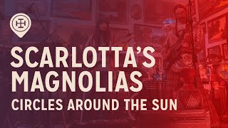 Circles Around the Sun  - Scarlotta's Magnolias at Hear Here Presents
