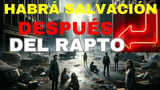 ¿HABRÁ SALVACIÓN DESPUÉS DEL RAPTO? -PARA LOS QUE SE QUEDÁN