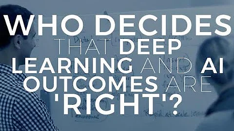 Who decides that deep learning and AI outcomes are...