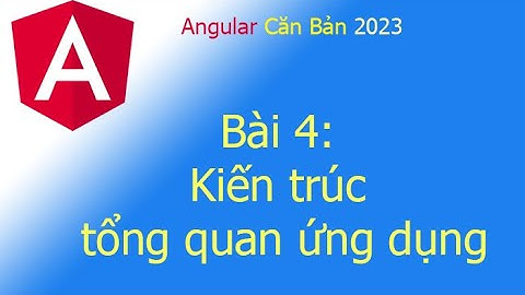 Angular 2023 - Bài 4: Kiến trúc tổng quan ứng dụng