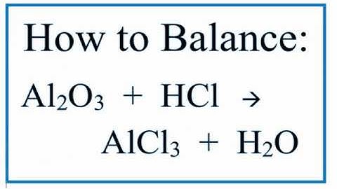 How to Balance Al2O3 + HCl = AlCl3 + H2O  (Aluminum Oxide + Hydrochloric Acid)