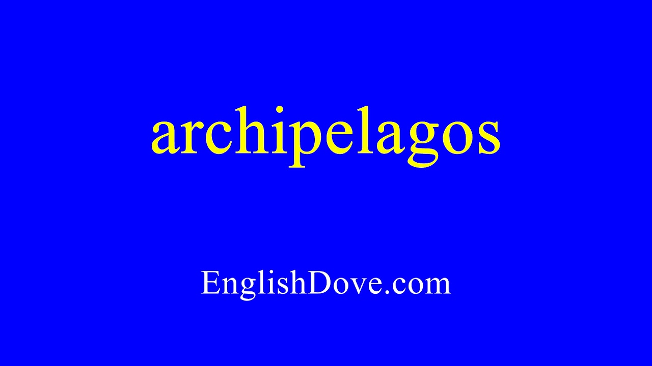 How to pronounce archipelagos in American English. YouTube