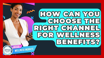 How Can You Choose The Right Channel For Wellness Benefits? - Office Wellness Insights