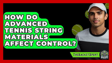 How Do Advanced Tennis String Materials Affect Control? - The Racket Xpert