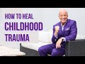 How To Heal Childhood Trauma