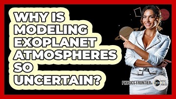 Why Is Modeling Exoplanet Atmospheres So Uncertain? - Physics Frontier