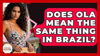 Does Ola Mean The Same Thing In Brazil? - Exploring Southwest Europe