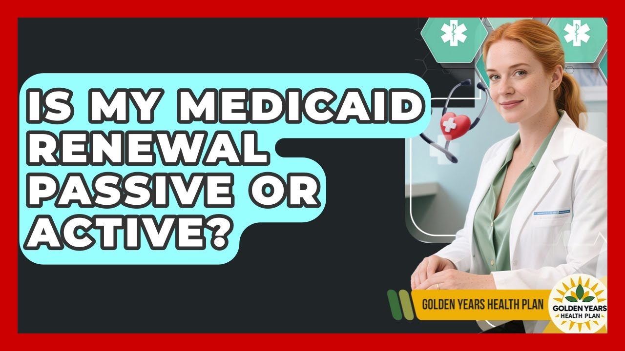 Is My Medicaid Renewal Passive Or Active? - Golden Years Health Plan