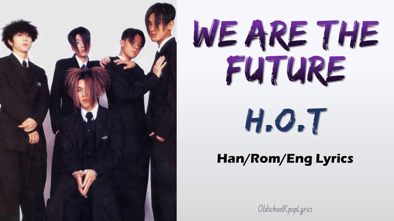 H O T 에이치오티 We Are The Future Han Rom Eng Lyrics 가사 1997 Youtube H O T 에이치오티 We Are The Future Han Rom Eng Lyrics 가사 1997 Youtube