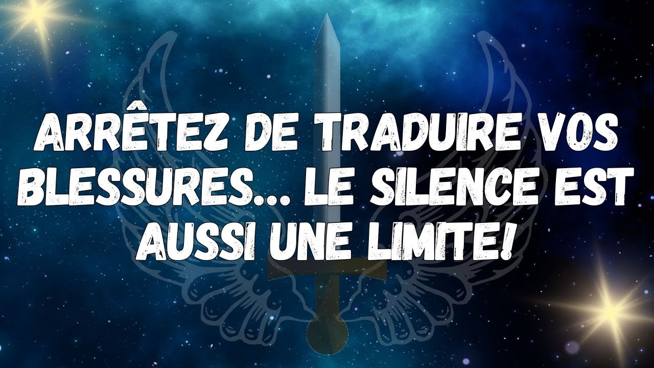Arrêtez de traduire vos blessures… Le silence est aussi une limite !  MESSAGE DES ANGES