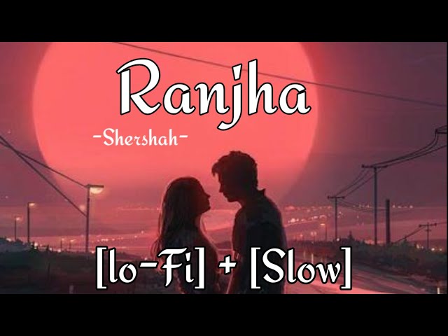 Ranjha-[Shershah] || [Lo-fi + Slow] || B-Praak || Jasleen Royal || Kiara Advani  || #lofi #bollywood class=