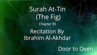 Surah At-Tin (The Fig) Ibrahim Al-Akhdar  Quran Recitation