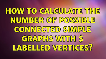 How to calculate the number of possible connected simple graphs with $n$ labelled vertices?
