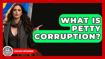 What Is Petty Corruption? - Learn About Libertarianism