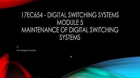 17EC654   Digital Switching Systems Module 5 Maintenance of Digital Switching Systems