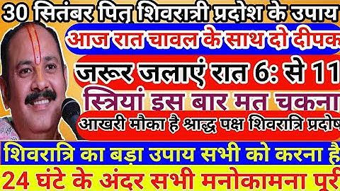 30 सितंबर पितृ पक्ष शिवरात्रि प्रदोष व्रत | स्त्रियां आज रात चावल के साथ 2 दीपक जला दे#pradeepmishra